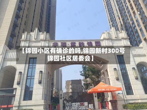 【锦园小区有确诊的吗,锦园新村300号锦园社区居委会】-第3张图片