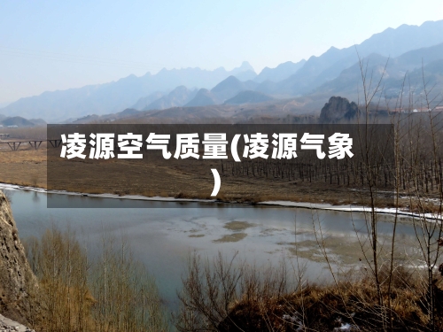 凌源空气质量(凌源气象)