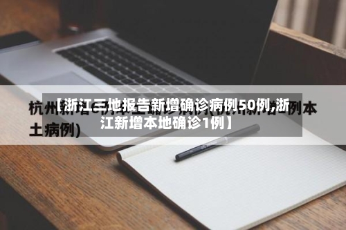 【浙江三地报告新增确诊病例50例,浙江新增本地确诊1例】-第3张图片