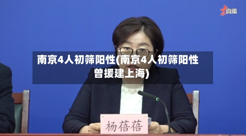 南京4人初筛阳性(南京4人初筛阳性曾援建上海)