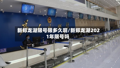 新郑龙湖限号限多久啊/新郑龙湖2021年限号吗-第2张图片