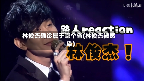 林俊杰确诊属于哪个省(林俊杰被感染)