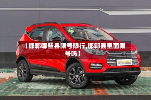 【邯郸哪些县限号限行,邯郸县里面限号吗】-第2张图片