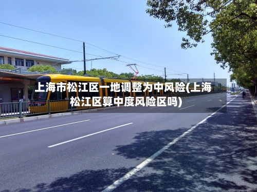 上海市松江区一地调整为中风险(上海松江区算中度风险区吗)