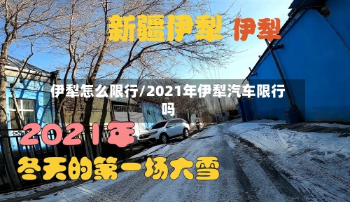 伊犁怎么限行/2021年伊犁汽车限行吗