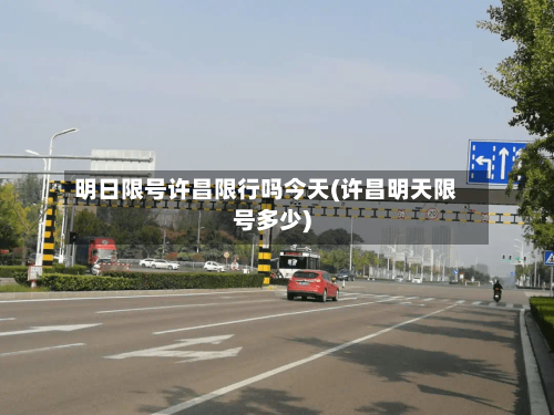 明日限号许昌限行吗今天(许昌明天限号多少)-第2张图片