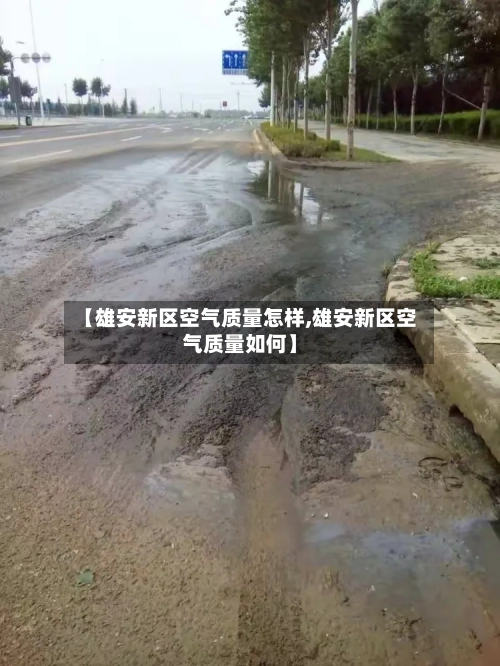 【雄安新区空气质量怎样,雄安新区空气质量如何】-第2张图片