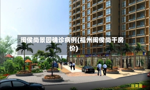闽侯尚景园确诊病例(福州闽侯尚干房价)