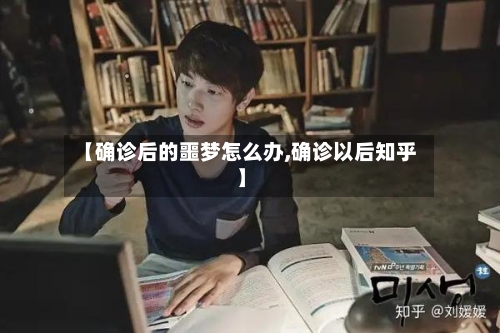 【确诊后的噩梦怎么办,确诊以后知乎】-第2张图片