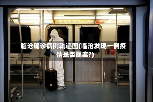 临沧确诊病例轨迹图(临沧发现一例疫情是否属实?)