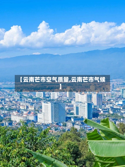 【云南芒市空气质量,云南芒市气候】-第2张图片